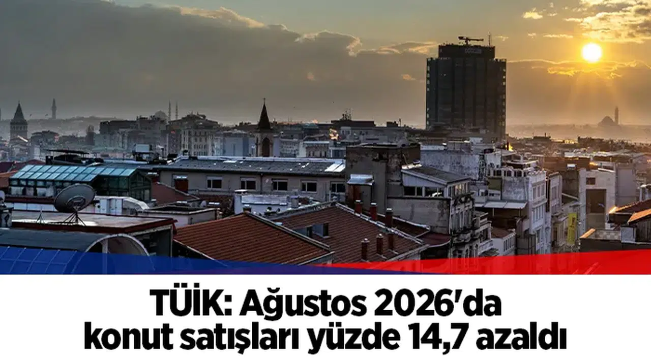 TÜİK: Ağustos 2026'da konut satışları yüzde 14,7 azaldı