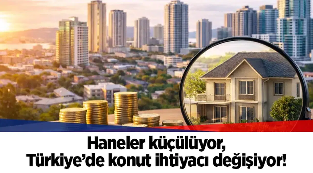 Haneler küçülüyor, Türkiye’de konut ihtiyacı değişiyor!