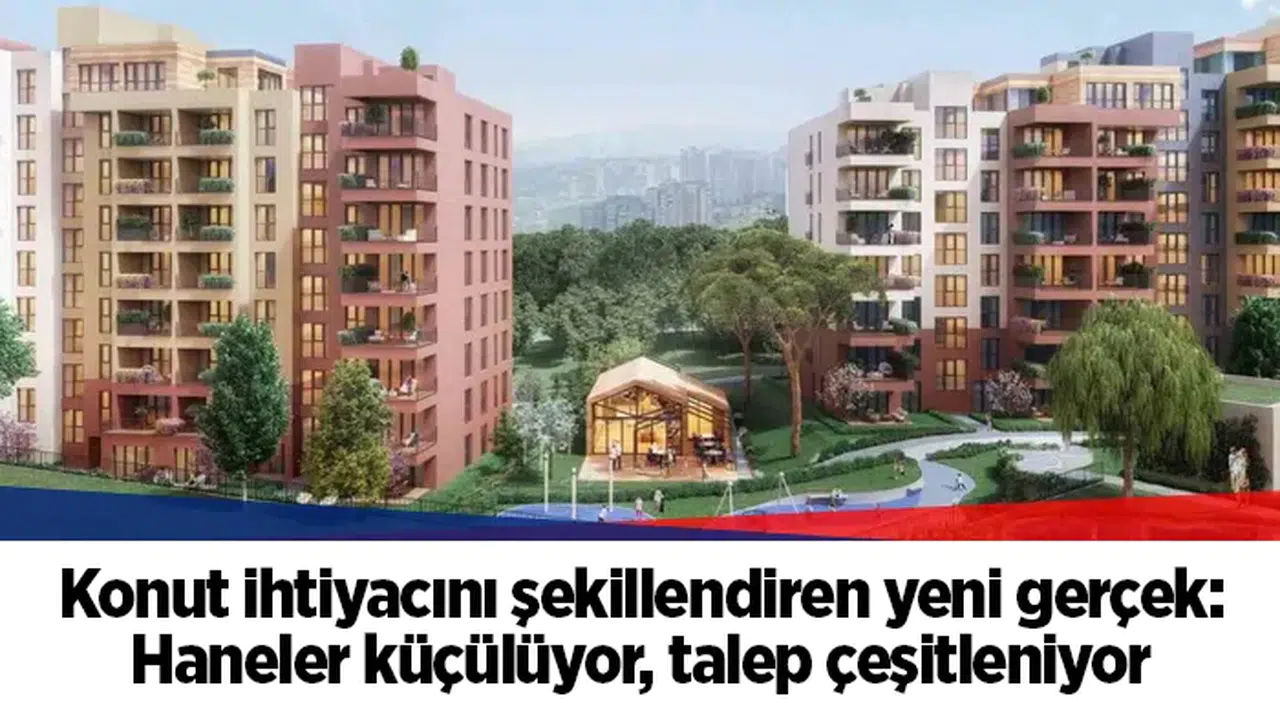 Konut ihtiyacını şekillendiren yeni gerçek: Haneler küçülüyor, talep çeşitleniyor