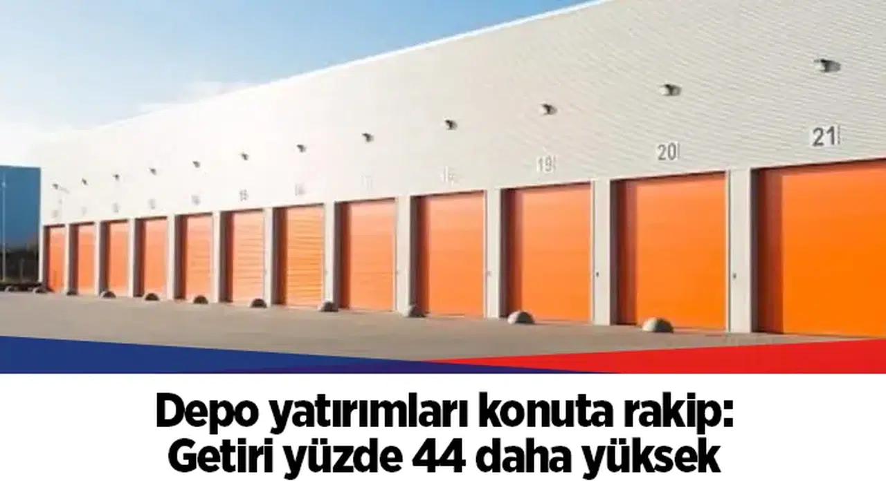 Depo yatırımları konuta rakip: Getiri yüzde 44 daha yüksek