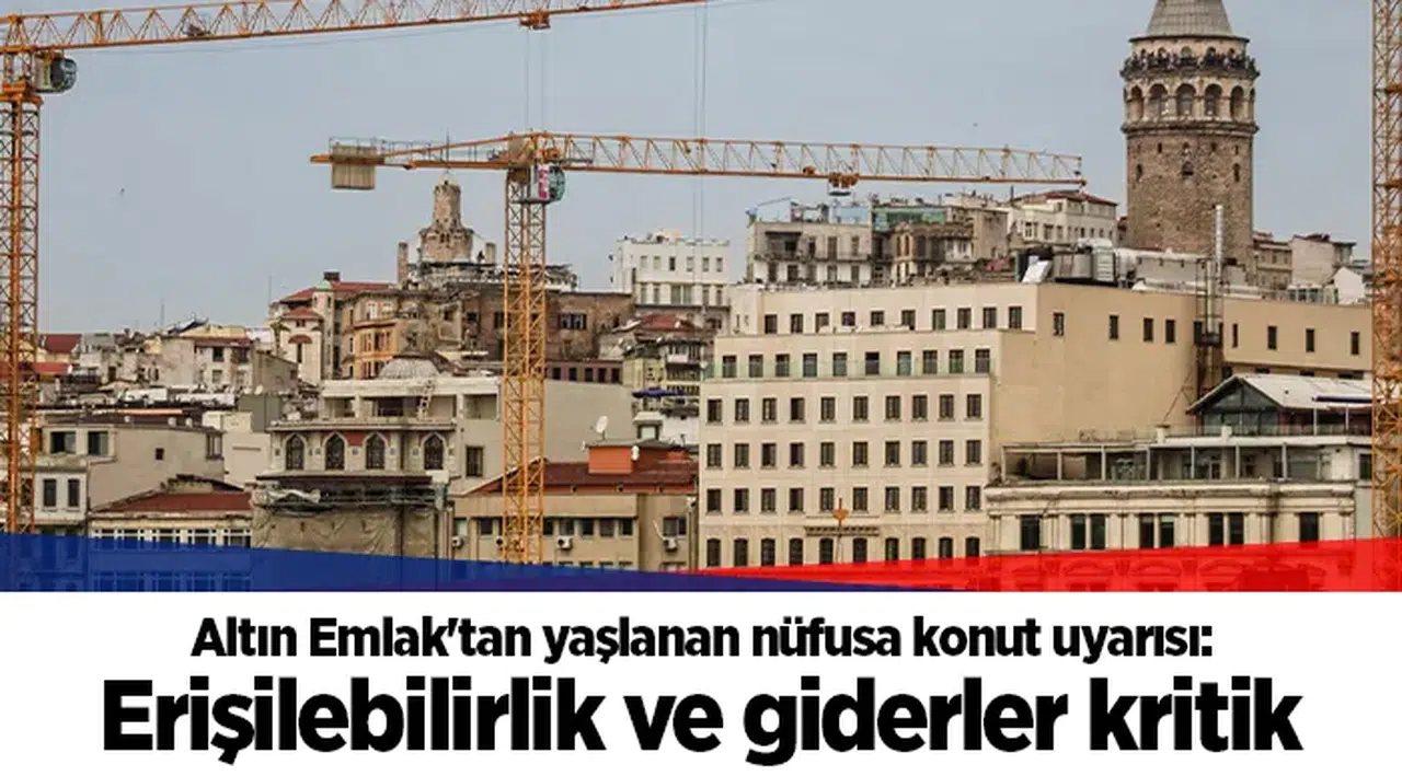 Altın Emlak'tan yaşlanan nüfusa konut uyarısı: Erişilebilirlik ve giderler kritik