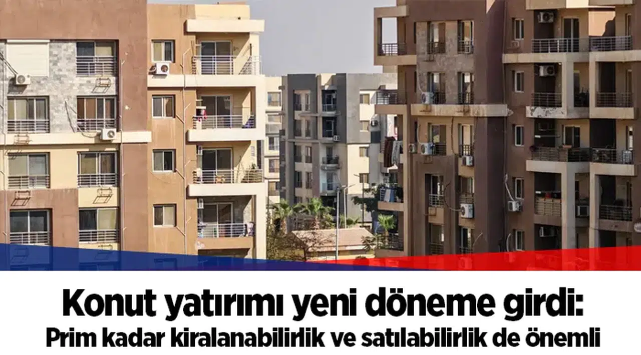 Konut yatırımı yeni döneme girdi: Prim kadar kiralanabilirlik ve satılabilirlik de önemli