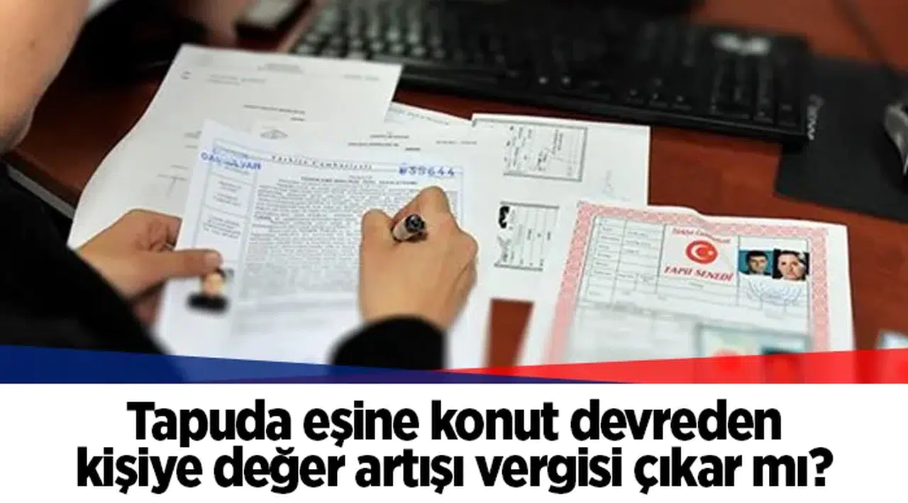 Tapuda eşine konut devreden kişiye değer artışı vergisi çıkar mı?
