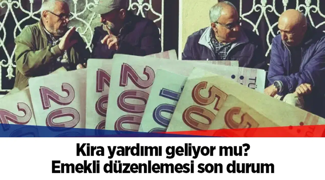 Kira yardımı geliyor mu? Emekli düzenlemesi son durum