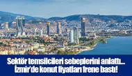 Sektör temsilcileri sebeplerini anlattı… İzmir’de konut fiyatları frene bastı!