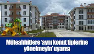 Müteahhitlere ‘aynı konut tiplerine yönelmeyin’ uyarısı