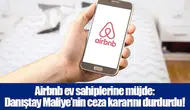 Airbnb ev sahiplerine müjde: Danıştay Maliye’nin ceza kararını durdurdu!