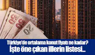 Türkiye'de ortalama konut fiyatı ne kadar? İşte öne çıkan illerin listesi...