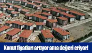 Konut fiyatları artıyor ama değeri eriyor!