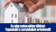 Ev alıp satacaklar dikkat: Tapudaki o zorunluluk ertelendi!