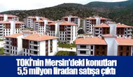 TOKİ'nin Mersin'deki konutları 5,5 milyon liradan satışa çıktı