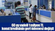 60 ay vadeli 1 milyon TL konut kredisinin geri ödemesi değişti