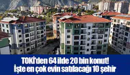 TOKİ'den 64 ilde 20 bin konut! İşte en çok evin satılacağı 10 şehir