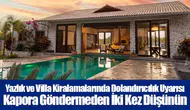 Yazlık ve Villa Kiralamalarında Dolandırıcılık Uyarısı
