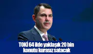 TOKİ 64 ilde yaklaşık 20 bin konutu kurasız satacak