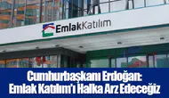Cumhurbaşkanı Erdoğan: Emlak Katılım'ı Halka Arz Edeceğiz