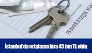 İstanbul’da ortalama kira 45 bin TL oldu