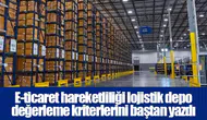 E-ticaret hareketliliği lojistik depo değerleme kriterlerini baştan yazdı