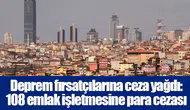 Deprem fırsatçılarına ceza yağdı: 108 emlak işletmesine para cezası