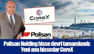 Polisan Holding hisse devri tamamlandı: Yeni ana hissedar CoreX