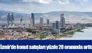 İzmir'de konut satışları yüzde 28 oranında arttı