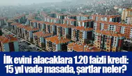 İlk evini alacaklara 1.20 faizli kredi: 15 yıl vade masada, şartlar neler?