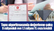 Tapu algoritmasında değerleme şoku: 9 milyonluk eve 1.1 milyon TL ceza kesildi