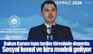 Bakan Kurum tapu teslim töreninde duyurdu: Sosyal konut ve kira modeli geliyor