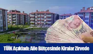 TÜİK Açıkladı: Aile Bütçesinde Kiralar Zirvede
