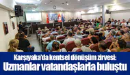 Karşıyaka’da kentsel dönüşüm zirvesi: Uzmanlar vatandaşlarla buluştu