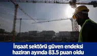 İnşaat sektörü güven endeksi haziran ayında 83.5 puan oldu