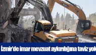 İzmir’de imar mevzuat aykırılığına taviz yok