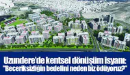 Uzundere’de kentsel dönüşüm isyanı: "Beceriksizliğin bedelini neden biz ödüyoruz?"