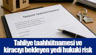 Tahliye taahhütnamesi ve kiracıyı bekleyen yedi hukuki risk