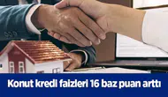 Konut kredi faizleri 16 baz puan arttı