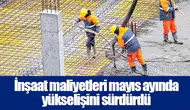 İnşaat maliyetleri mayıs ayında yükselişini sürdürdü