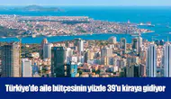 Türkiye'de aile bütçesinin yüzde 39'u kiraya gidiyor