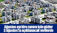 Ağustos ayı kira zammı için gözler 3 Ağustos'ta açıklanacak verilerde