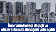 İmar yönetmeliği değişti ve ofislerin konuta dönüşüm yolu açıldı
