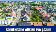 Konut krizine 'ofisten eve' çözüm
