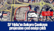 SF Yıldız'ın Ankara Çankaya projesine çed onayı çıktı