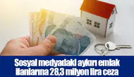 Sosyal medyadaki aykırı emlak ilanlarına 28,3 milyon lira ceza
