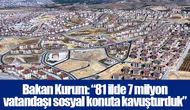 Bakan Kurum: “81 ilde 7 milyon vatandaşı sosyal konuta kavuşturduk”