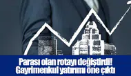 Parası olan rotayı değiştirdi! Gayrimenkul yatırımı öne çıktı