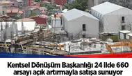 Kentsel Dönüşüm Başkanlığı 24 ilde 660 arsayı açık artırmayla satışa sunuyor