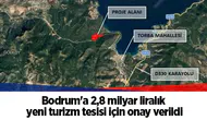 Bodrum'a 2,8 milyar liralık yeni turizm tesisi için onay verildi