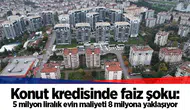 Konut kredisinde faiz şoku: 5 milyon liralık evin maliyeti 8 milyona yaklaşıyor