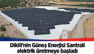 Dikili’nin Güneş Enerjisi Santrali elektrik üretmeye başladı
