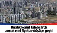 Kiralık konut talebi arttı ancak reel fiyatlar düşüşe geçti