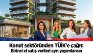 Konut sektöründen TÜİK'e çağrı: Birinci el satış verileri ayrı yayımlansın
